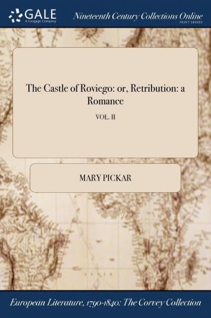 Mary Pickar The Castle of Roviego. or, Retribution: a Romance; VOL. II