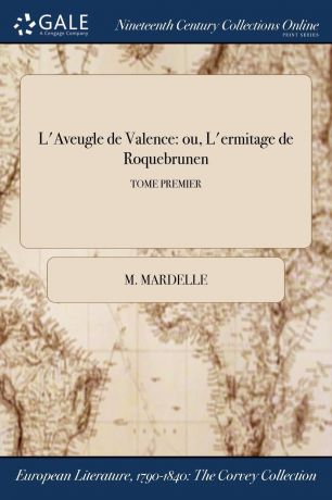 M. Mardelle L.Aveugle de Valence. ou, L.ermitage de Roquebrunen; TOME PREMIER
