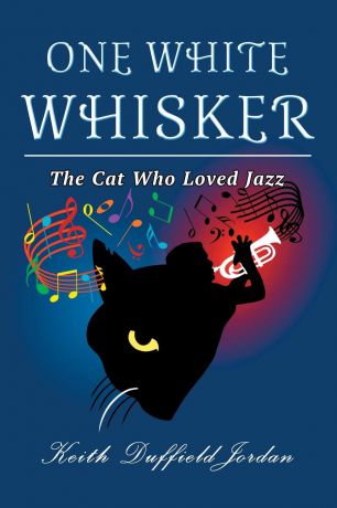 Keith Duffield Jordan ONE WHITE WHISKER. The Cat Who Loved Jazz