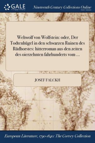 Josef Falckh Wehwolf von Wolfstein. oder, Der Todtenhugel in den schwarzen Ruinen des Rudhorstes: hitterroman aus den zeiten des oierzehnten fahrhunderts vom ...