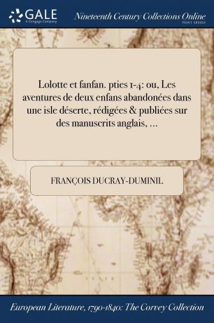 François Ducray-Duminil Lolotte et fanfan. pties 1-4. ou, Les aventures de deux enfans abandonees dans une isle deserte, redigees . publiees sur des manuscrits anglais, ...