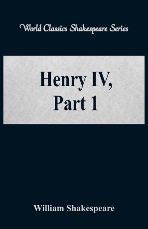 William Shakespeare Henry IV, Part 1 (World Classics Shakespeare Series)