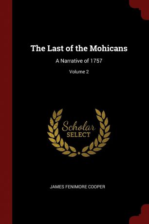 James Fenimore Cooper The Last of the Mohicans. A Narrative of 1757; Volume 2