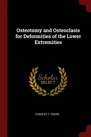Charles T. Poore Osteotomy and Osteoclasis for Deformities of the Lower Extremities