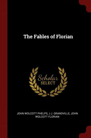 John Wolcott Phelps, J J. Grandville, John Wolcott Florian The Fables of Florian