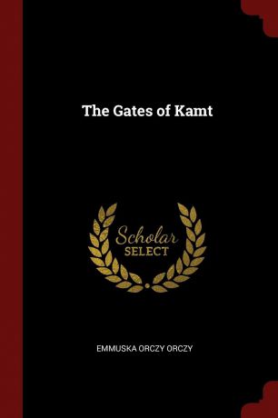 Emmuska Orczy Orczy The Gates of Kamt