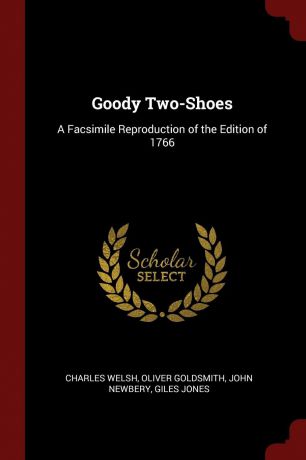 Charles Welsh, Oliver Goldsmith, John Newbery Goody Two-Shoes. A Facsimile Reproduction of the Edition of 1766
