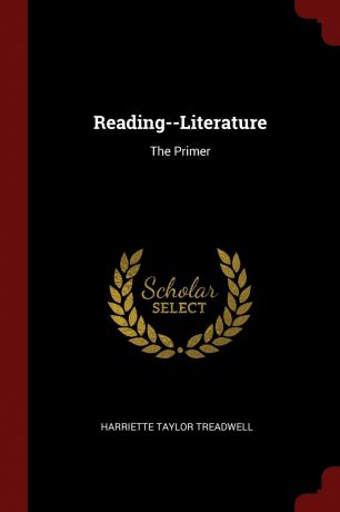 Harriette Taylor Treadwell Reading--Literature. The Primer
