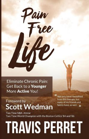 Travis Perret Pain Free Life. Eliminate Chronic Pain: Get Back to a Younger More Active you!