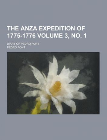 Pedro Font The Anza Expedition of 1775-1776; Diary of Pedro Font Volume 3, No. 1