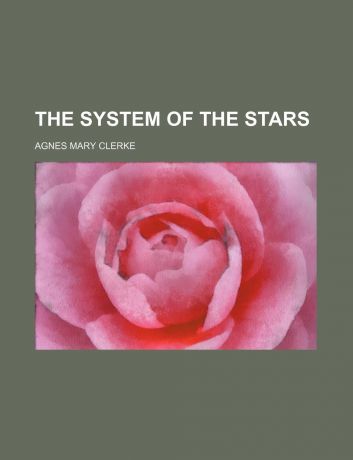 Agnes Mary Clerke The System of the Stars