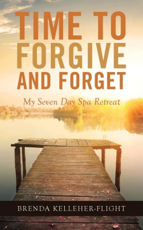 Brenda Kelleher-Flight Time to Forgive and Forget. My Seven Day Spa Retreat