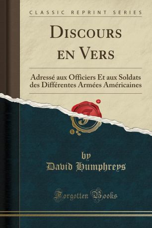 David Humphreys Discours en Vers. Adresse aux Officiers Et aux Soldats des Differentes Armees Americaines (Classic Reprint)
