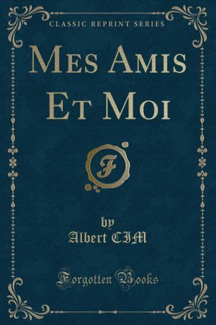 Albert CIM Mes Amis Et Moi (Classic Reprint)