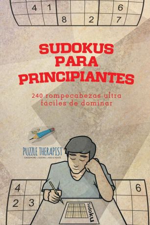 Puzzle Therapist Sudokus para principiantes . 240 rompecabezas ultrafaciles de dominar