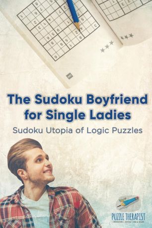Puzzle Therapist The Sudoku Boyfriend for Single Ladies . Sudoku Utopia of Logic Puzzles