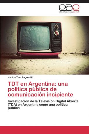 Zugowitki Vanina Yael TDT en Argentina. una politica publica de comunicacion incipiente