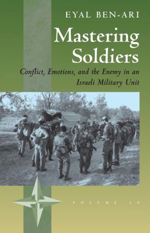 Eyal Ben-Ari Mastering Soldiers. Conflict, Emotions, and the Enemy in an Israeli Army Unit