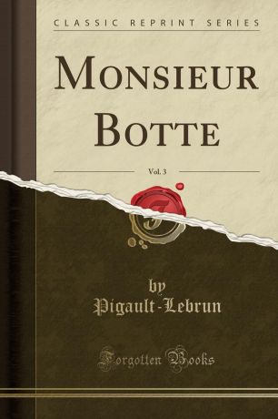 Pigault-Lebrun Pigault-Lebrun Monsieur Botte, Vol. 3 (Classic Reprint)