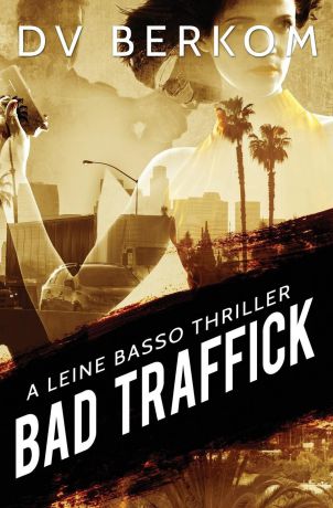 D.V. Berkom Bad Traffick. A Leine Basso Thriller