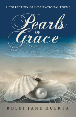 Bobbi Jane Huerta Pearls of Grace. A Collection of Inspirational Poems