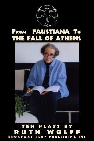 Ruth Wolff From Faustiana to The Fall of Athens. Ten Plays by Ruth Wolff
