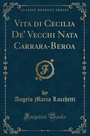 Angelo Maria Lucchetti Vita di Cecilia De. Vecchi Nata Carrara-Beroa (Classic Reprint)