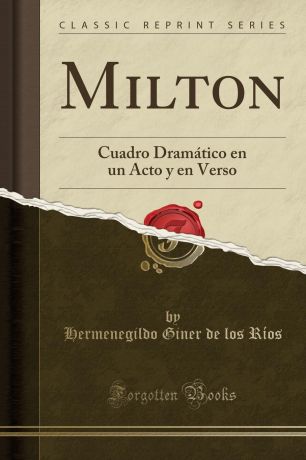 Hermenegildo Giner de los Ríos Milton. Cuadro Dramatico en un Acto y en Verso (Classic Reprint)
