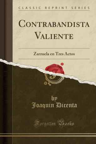 Joaquin Dicenta Contrabandista Valiente. Zarzuela en Tres Actos (Classic Reprint)
