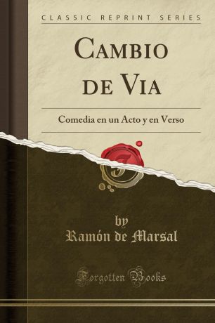 Ramón de Marsal Cambio de Via. Comedia en un Acto y en Verso (Classic Reprint)