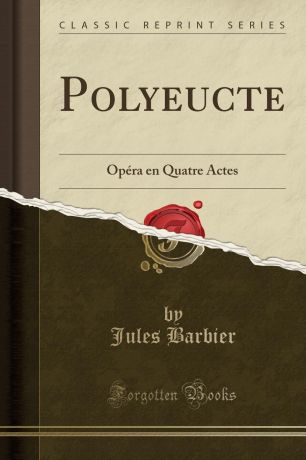 Jules Barbier Polyeucte. Opera en Quatre Actes (Classic Reprint)
