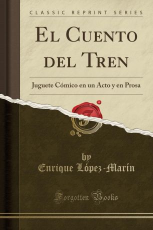 Enrique López-Marín El Cuento del Tren. Juguete Comico en un Acto y en Prosa (Classic Reprint)