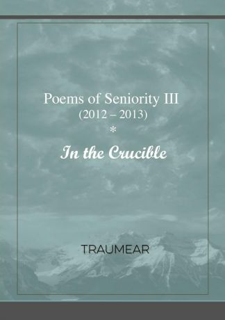 Traumear Poems of Seniority III - In the Crucible