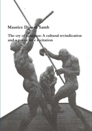 Maurice Dianab Samb The cry of madness. A cultural revindication and a Poetic love recitation