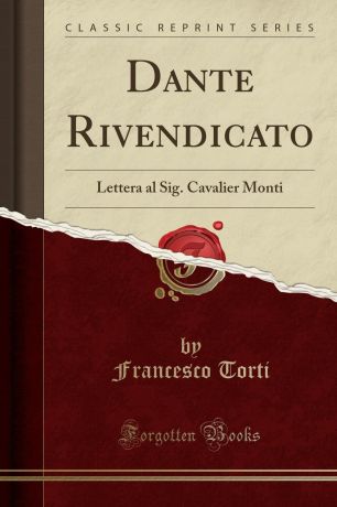 Francesco Torti Dante Rivendicato. Lettera al Sig. Cavalier Monti (Classic Reprint)