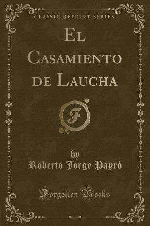 Roberto Jorge Payró El Casamiento de Laucha (Classic Reprint)