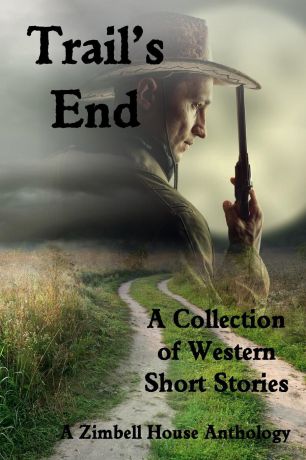 Zimbell House Publishing Trail.s End. A Collection of Western Short Stories