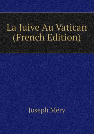 Méry Joseph La Juive Au Vatican (French Edition)