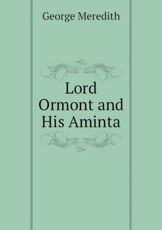 George Meredith Lord Ormont and His Aminta