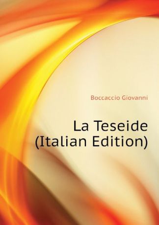 Boccaccio Giovanni La Teseide (Italian Edition)