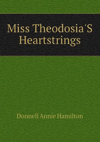 Donnell Annie Hamilton Miss Theodosia.S Heartstrings