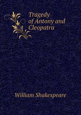 Уильям Шекспир Tragedy of Antony and Cleopatra