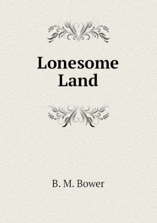 B.M. Bower Lonesome Land