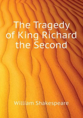Уильям Шекспир The Tragedy of King Richard the Second