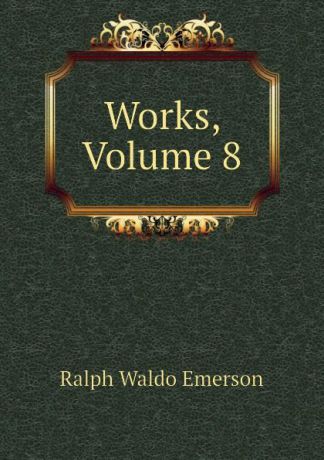 Ralph Waldo Emerson Works, Volume 8