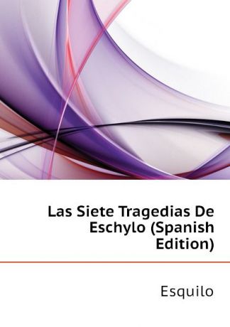 Esquilo Las Siete Tragedias De Eschylo (Spanish Edition)