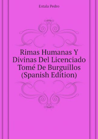 Estala Pedro Rimas Humanas Y Divinas Del Licenciado Tome De Burguillos (Spanish Edition)