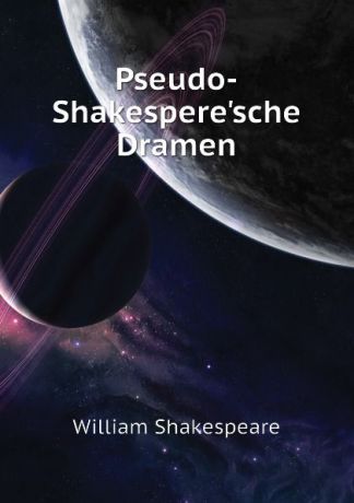 Уильям Шекспир Pseudo-Shakespere.sche Dramen