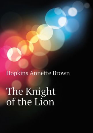 Hopkins Annette Brown The Knight of the Lion