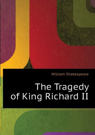 Уильям Шекспир The Tragedy of King Richard II